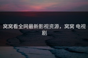 窝窝看全网最新影视资源，窝窝 电视剧