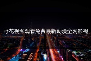 野花视频观看免费最新动漫全网影视