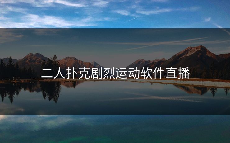 二人扑克剧烈运动软件直播